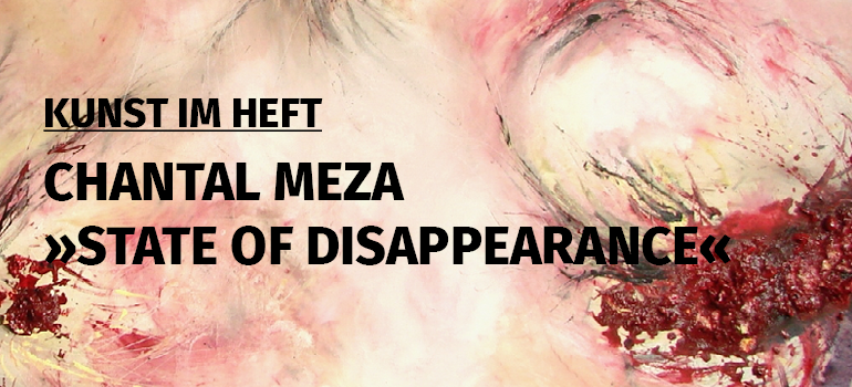 Kunst im Heft - Chantal Meza - State of Disappearance